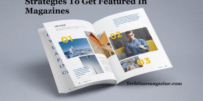 Strategies To Get Featured In Magazines - techtimemagazine