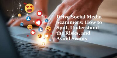 Drive Social Media Scammers: How to Spot the Risks, and Avoid Scams